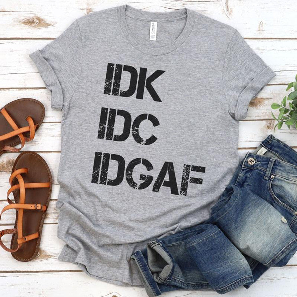 IDK IDC IDGAF T-Shirt